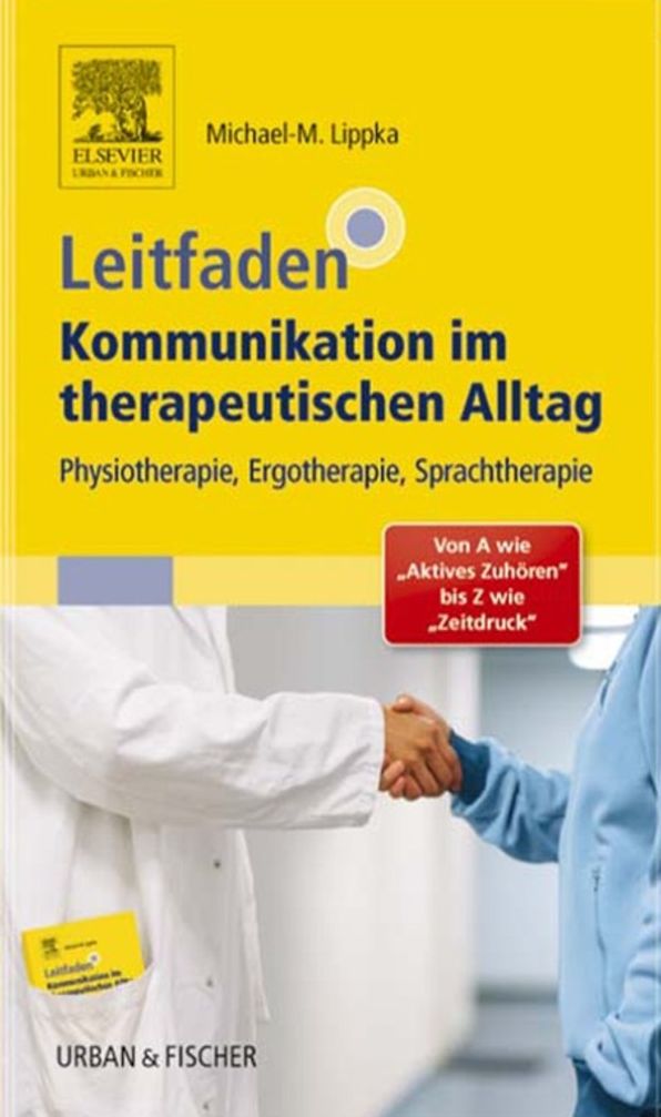 Leitfaden Kommunikation im therapeutischen Alltag: Physiotherapie, Ergotherapie, Sprachtherapie; Von A wie "Aktives Zuhören" bis Z wie "Zeitdruck"