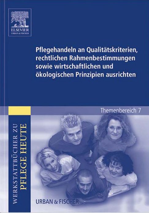Pflegehandeln an Qualitätskriterien, rechtlichen Rahmenbestimmungen sowie wirtschaftlichen und ökologischen Prinzipien ausrichten: Werkstattbücher zu Pflege heute Themenbereich 7: Analyse und Vorschläge für den Unterricht