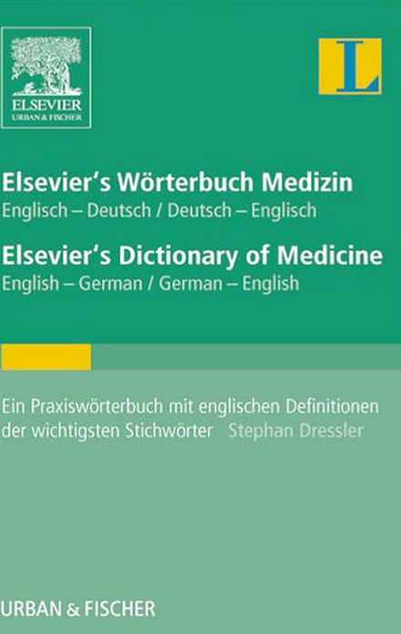 Elsevier's Wörterbuch Medizin, Englisch-Deutsch/ Deutsch-Englisch; Elsevier's Dictionary of Medicine, English-German/ German-English: Ein Praxiswörterbuch mit englischen Definitionen der wichtigsten Stichwörter