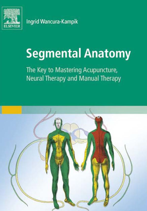 Segmental Anatomy: The Key to Mastering Acupuncture, Neural Therapy, and Manual Therapy