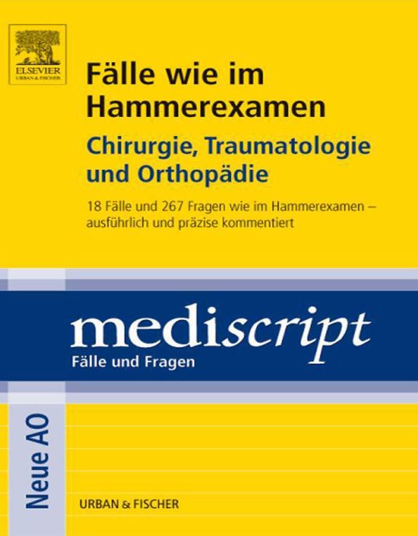 Fälle wie im Hammerexamen Chirurgie, Traumatologie und Orthopädie: 18 Fälle und 267 Fragen wie im Hammerexamen- ausführlich und präzise kommentiert
