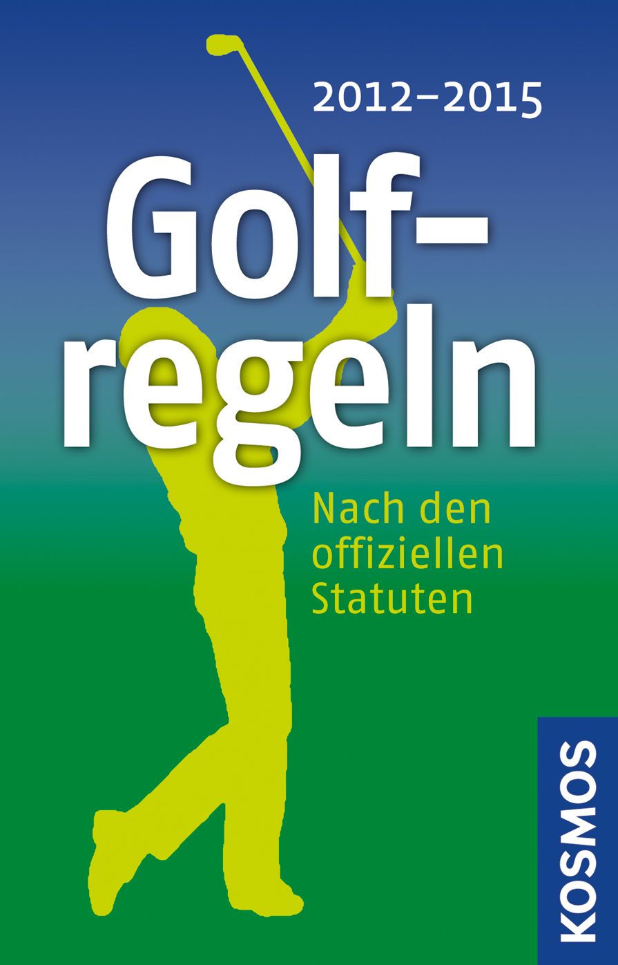 Golfregeln 2012 - 2015: Nach den offiziellen Statuten