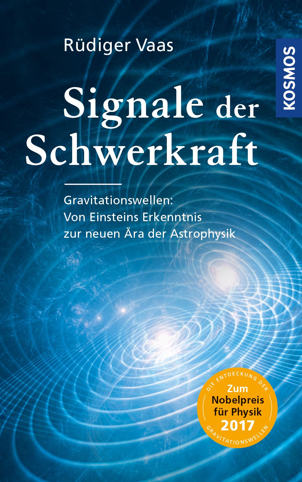 Signale der Schwerkraft: Gravitationswellen: Von Einsteins Erkenntnis zur neuen Ära der Astrophysik