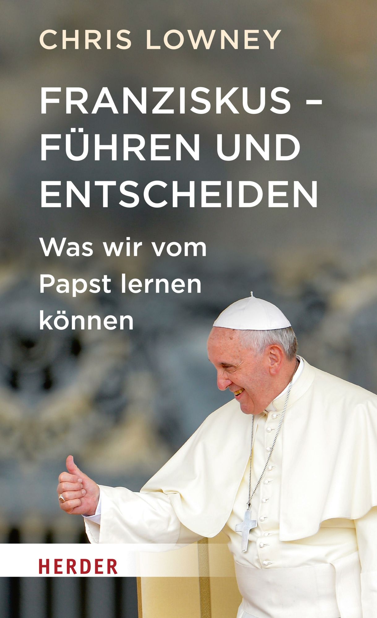 Franziskus - Führen und entscheiden: Was wir vom Papst lernen können