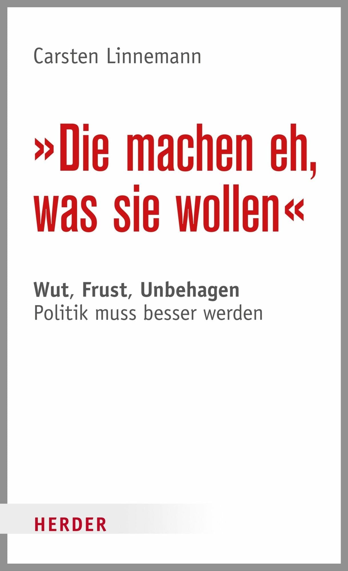 Die machen eh, was sie wollen: Wut, Frust, Unbehagen - Politik muss besser werden