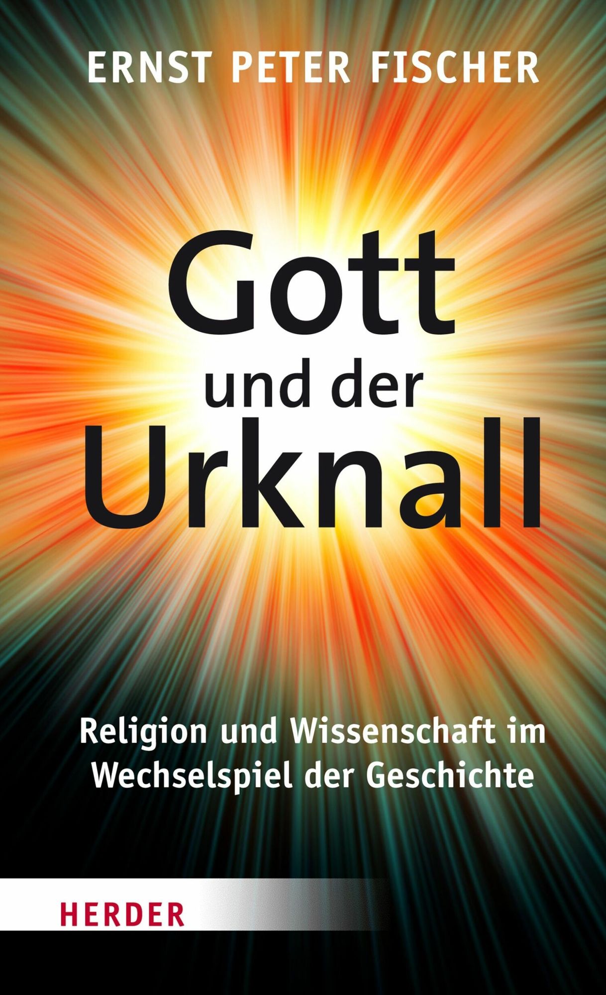 Gott und der Urknall: Religion und Wissenschaft im Wechselspiel der Geschichte