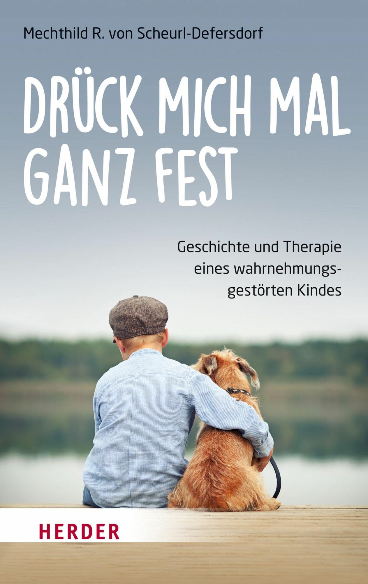 Drück mich mal ganz fest: Geschichte und Therapie eines wahrnehmungsgestörten Kindes
