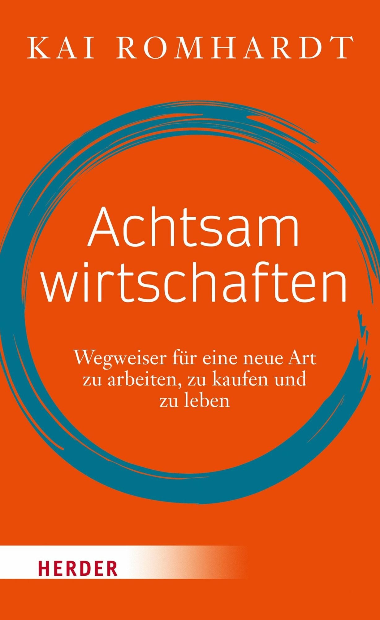 Achtsam wirtschaften: Wegweiser für eine neue Art zu arbeiten, zu kaufen und zu leben