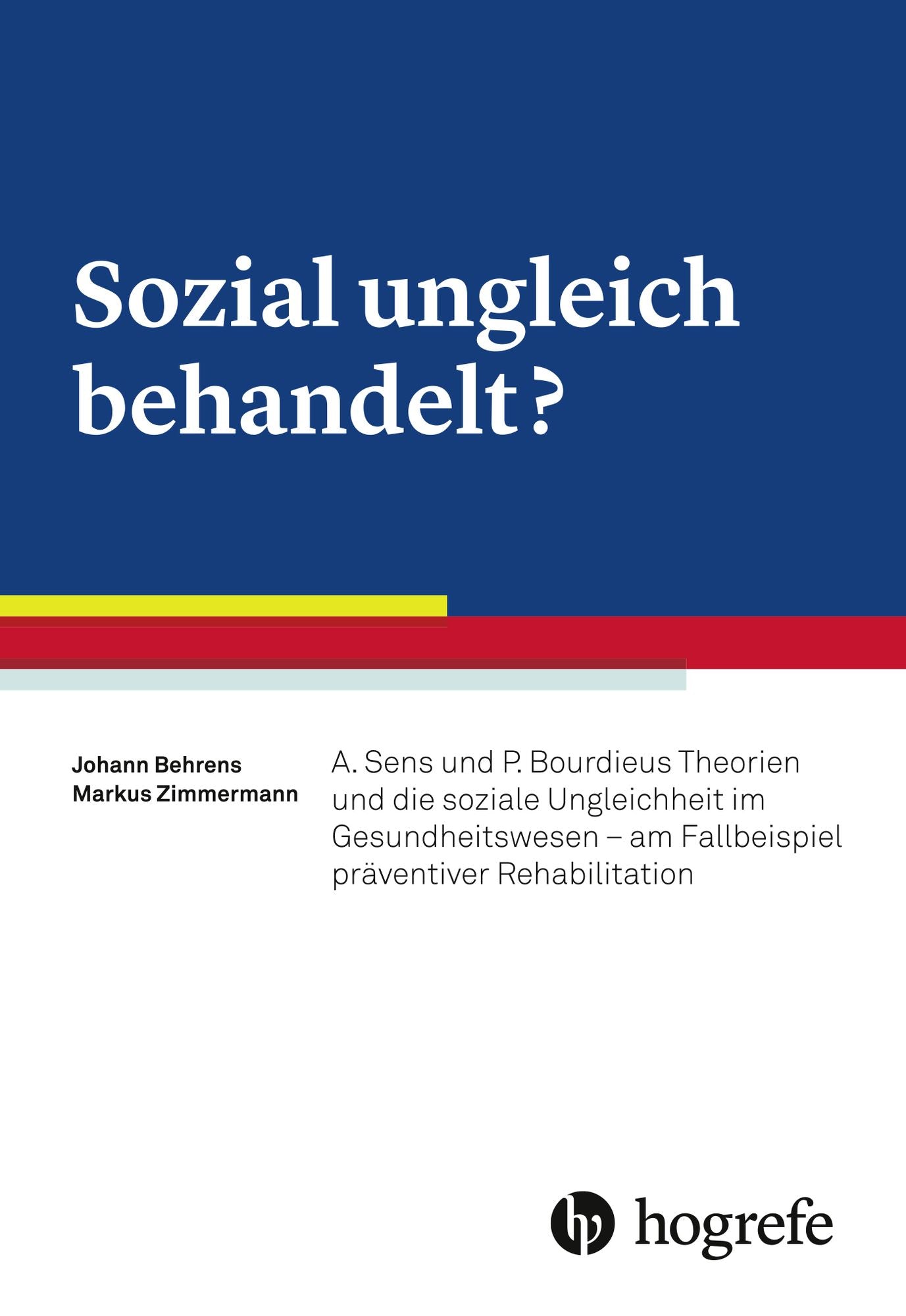 Sozial ungleich behandelt?: A. Sens und P. Bourdieus Theorien und die soziale Ungleichheit im Gesundheitswesen, am Fallbeispiel präventiver Rehabilitation