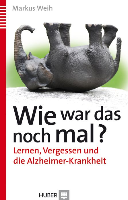Wie war das noch mal?: Lernen, Vergessen und die Alzheimer-Krankheit