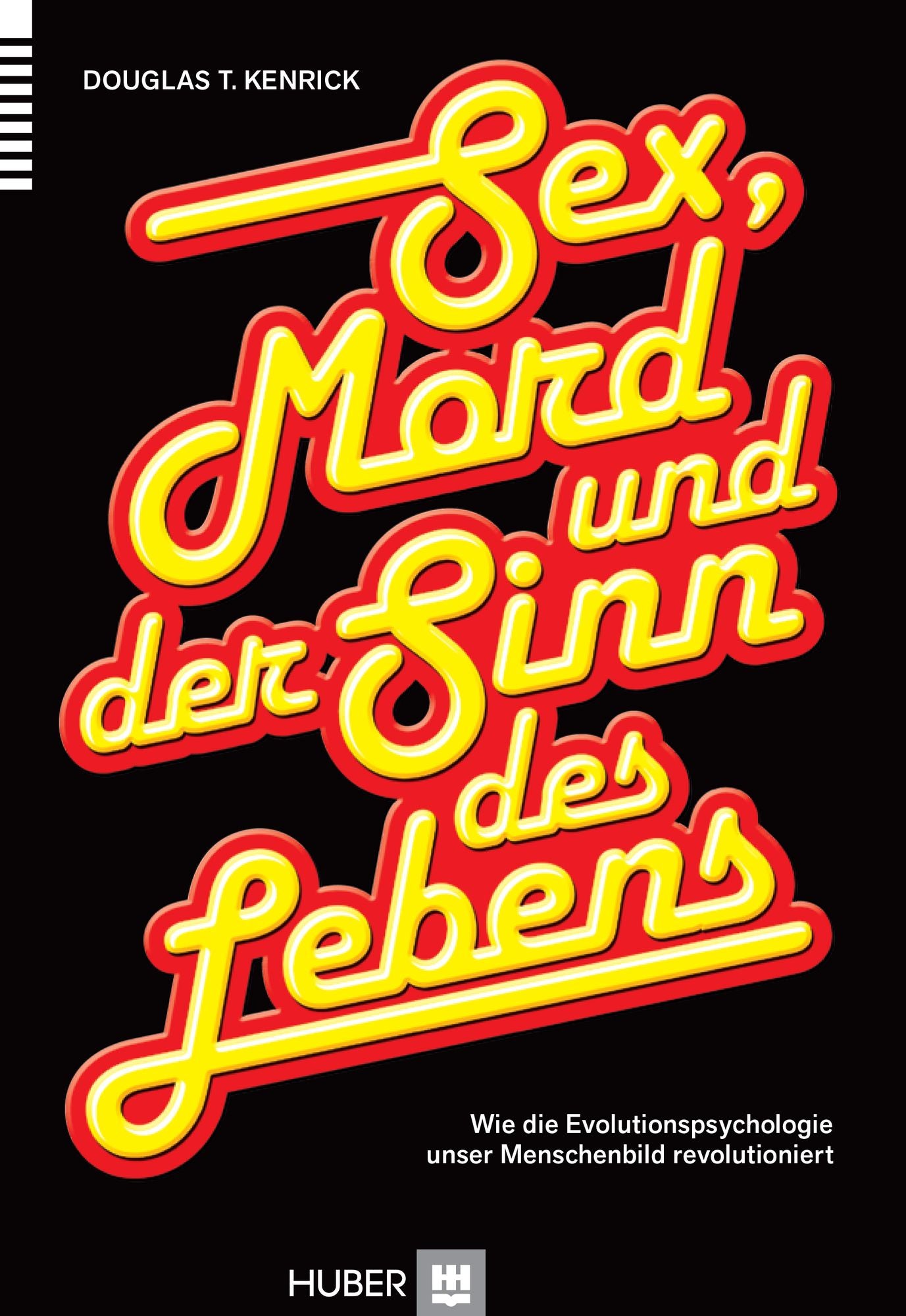 Sex, Mord und der Sinn des Lebens: Wie die Evolutionspsychologie unser Menschenbild revolutioniert