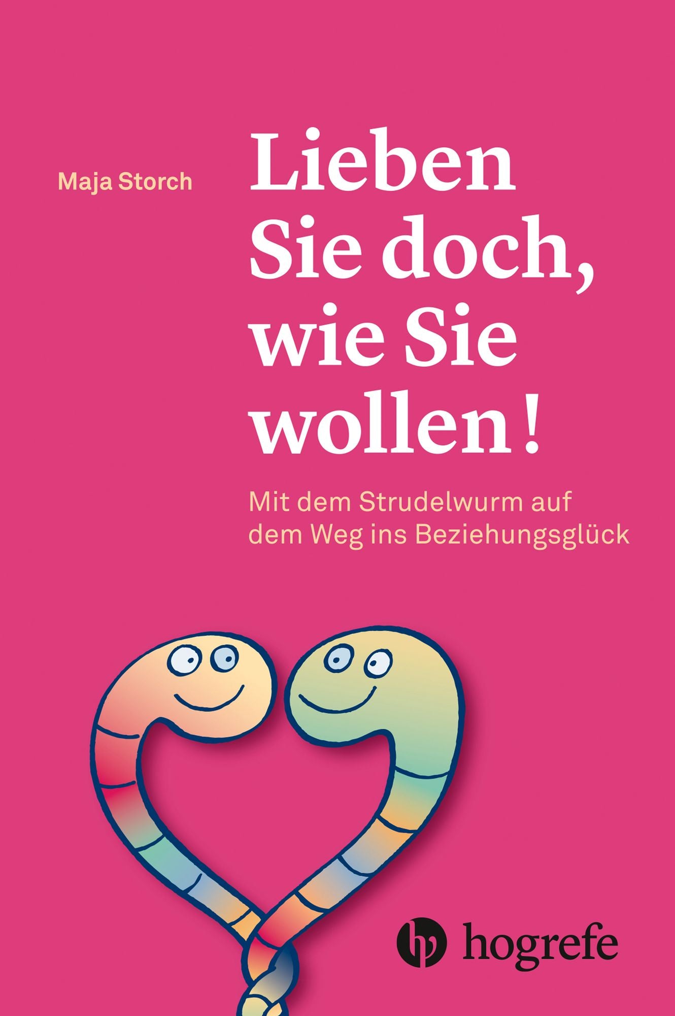 Lieben Sie doch, wie Sie wollen!: Mit dem Strudelwurm auf dem Weg ins Beziehungsglück