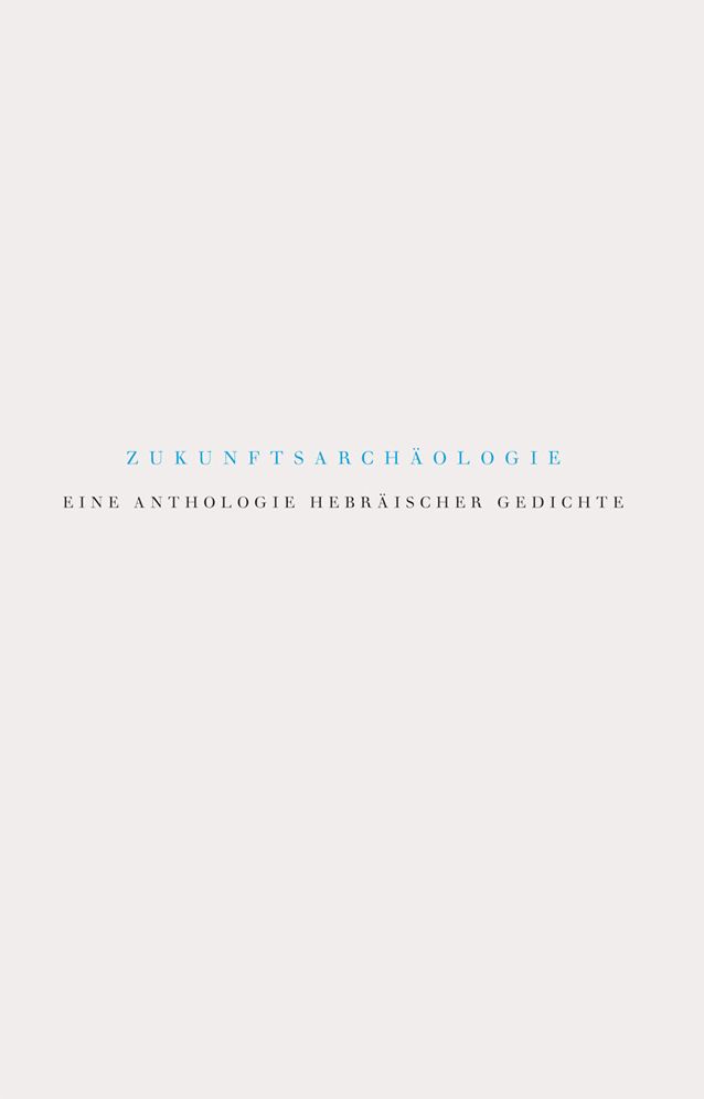 Zukunftsarchaologie: Eine Anthologie hebraischer Gedichte