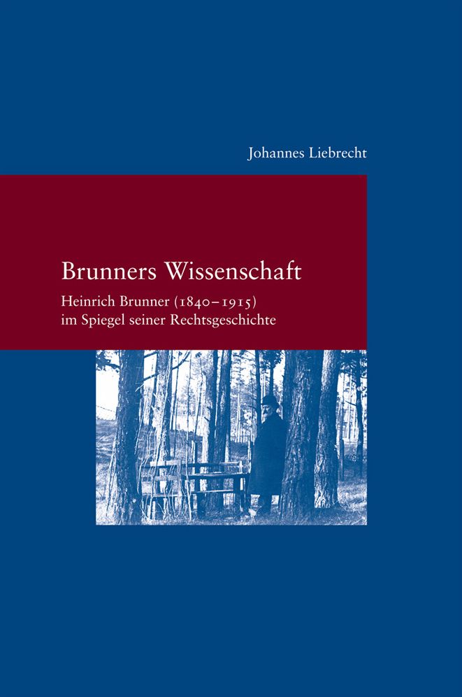 Brunners Wissenschaft: Heinrich Brunner(1840-1915) im Spiegel seiner Rechtsgeschichte