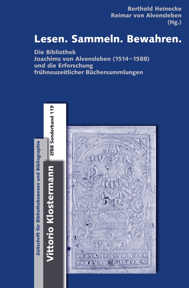 Lesen. Sammeln. Bewahren: Die Bibliothek Joachims von Alvensleben (1514-1588) und die Erforschung fruhneuzeitlicher Buchersammlungen. Beitrage zur Tagung auf Schloss Hundisberg vom 11.09. bis 13.09.2014