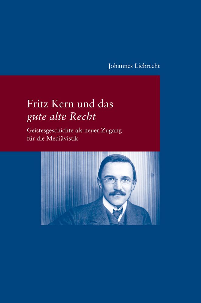 Fritz Kern und das gute alte Recht: Geistesgeschichte als neuer Zugang fur die Mediavistik