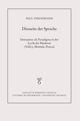 Diesseits der Sprache: Immanenz als Paradigma in der Lyrik der Moderne (Valery, Montale, Pessoa)