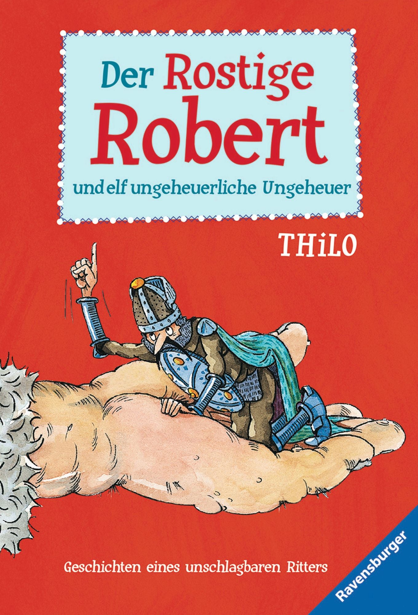 Der Rostige Robert und elf ungeheuerliche Ungeheuer: Geschichten eines unschlagbaren Ritters