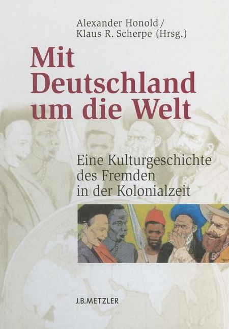 Mit Deutschland um die Welt: Eine Kulturgeschichte des Fremden in der Kolonialzeit