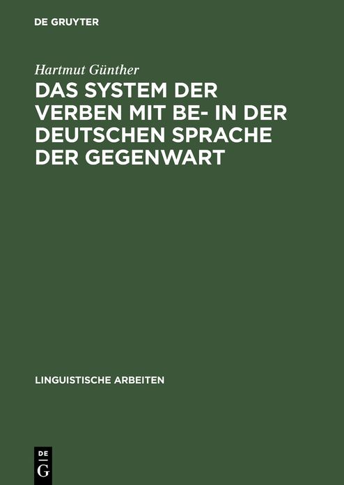 Das System der Verben mit BE- in der deutschen Sprache der Gegenwart: Ein Beitrag zur Struktur des Lexikons der deutschen Grammatik