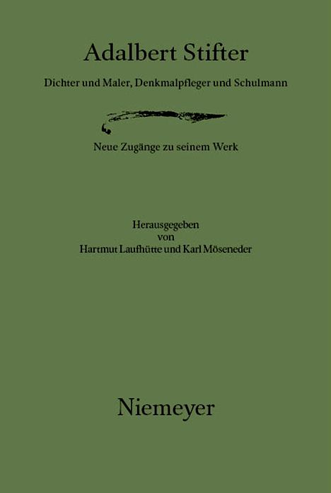 Adalbert Stifter: Dichter und Maler, Denkmalpfleger und Schulmann. Neue Zugange zu seinem Werk
