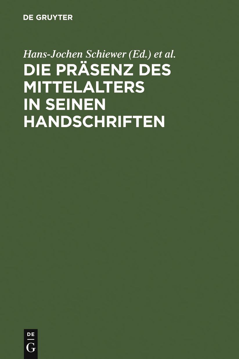 Die Prasenz des Mittelalters in seinen Handschriften: Ergebnisse der Berliner Tagung in der Staatsbibliothek zu Berlin - Preussischer Kulturbesitz, 6.-8. April 2000