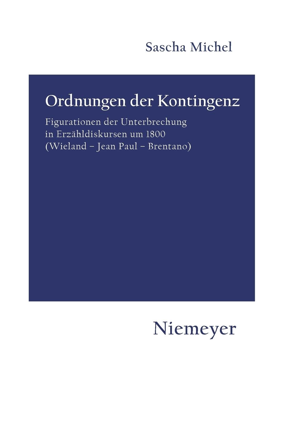 Ordnungen der Kontingenz: Figurationen der Unterbrechung in Erzahldiskursen um 1800 (Wieland - Jean Paul - Brentano)
