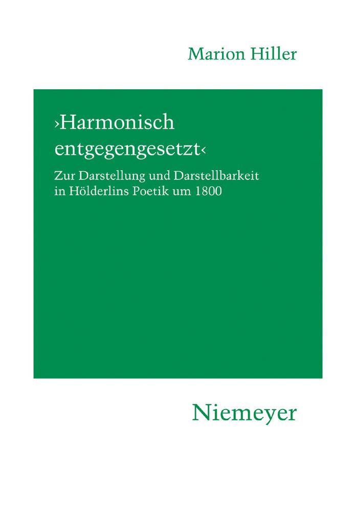 'Harmonisch entgegengesetzt': Zur Darstellung und Darstellbarkeit in Holderlins Poetik um 1800