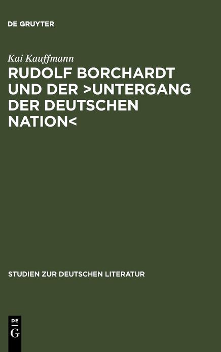 Rudolf Borchardt und der >Untergang der deutschen Nation<: Selbstinszenierung und Geschichtskonstruktion im essayistischen Werk