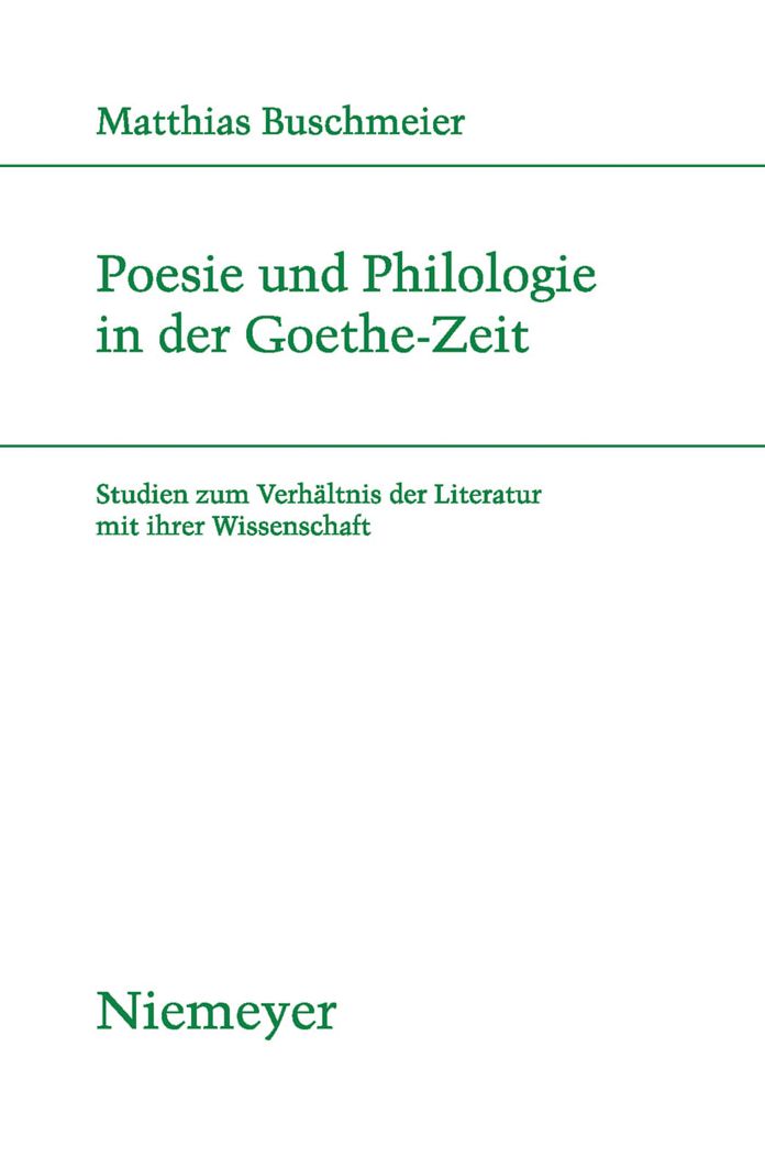 Poesie und Philologie in der Goethe-Zeit: Studien zum Verhaltnis der Literatur mit ihrer Wissenschaft