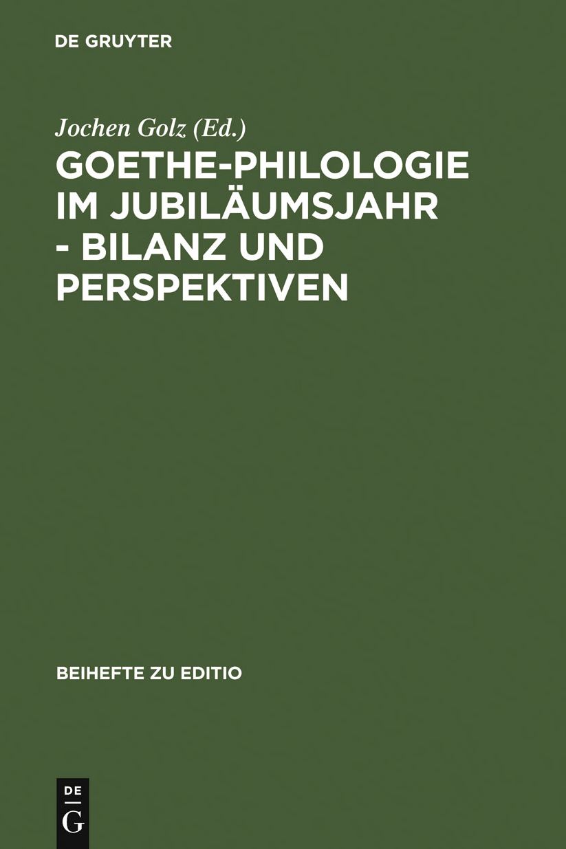 Goethe-Philologie im Jubilaumsjahr - Bilanz und Perspektiven: Kolloquium der Stiftung Weimarer Klassik und der Arbeitsgemeinschaft fur germanistische Edition, 26.-27.8.1999