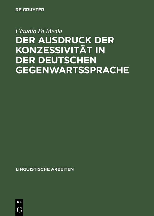 Der Ausdruck der Konzessivitat in der deutschen Gegenwartssprache: Theorie und Beschreibung anhand eines Vergleichs mit dem Italienischen