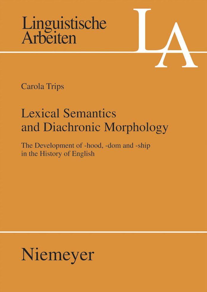 Lexical Semantics and Diachronic Morphology: The Development of -hood, -dom and -ship in the History of English