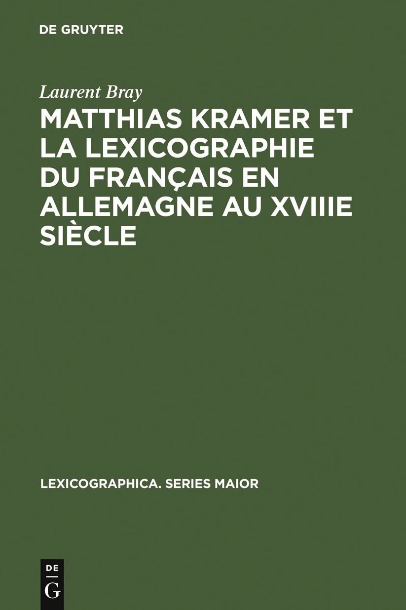 Matthias Kramer et la lexicographie du francais en Allemagne au XVIIIe siecle: Avec une edition des textes metalexicographiques de Kramer