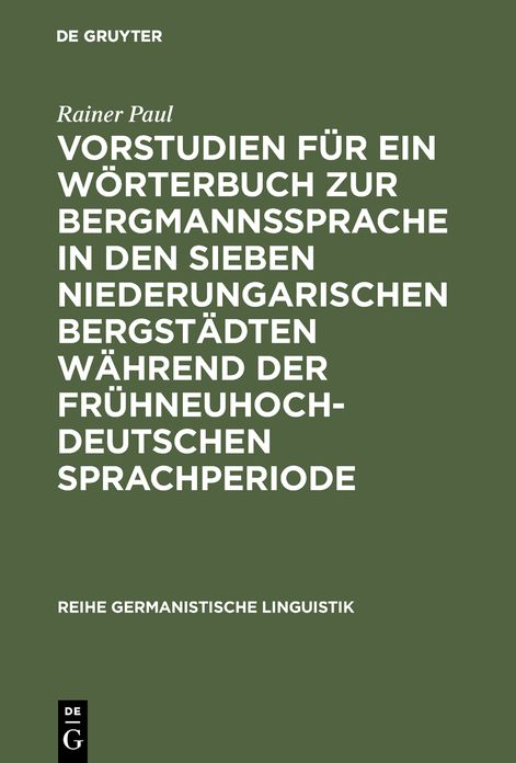 Vorstudien fur ein Worterbuch zur Bergmannssprache in den sieben niederungarischen Bergstadten wahrend der fruhneuhochdeutschen Sprachperiode