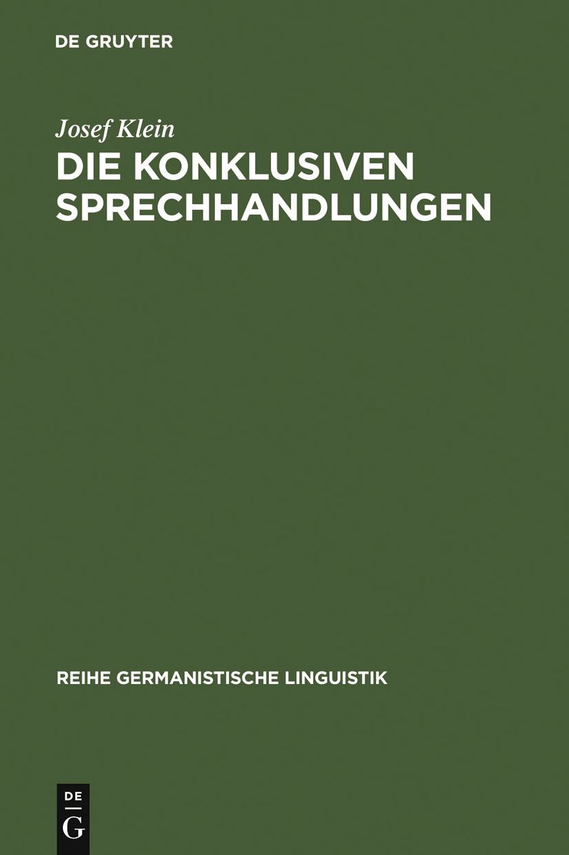 Die konklusiven Sprechhandlungen: Studien zur Pragmatik, Semantik, Syntax und Lexik von Begrunden, Erklaren-warum, Folgern und Rechtfertigen