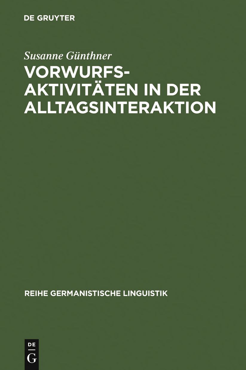 Vorwurfsaktivitaten in der Alltagsinteraktion: Grammatische, prosodische, rhetorisch-stilistische und interaktive Verfahren bei der Konstitution kommunikativer Muster und Gattungen