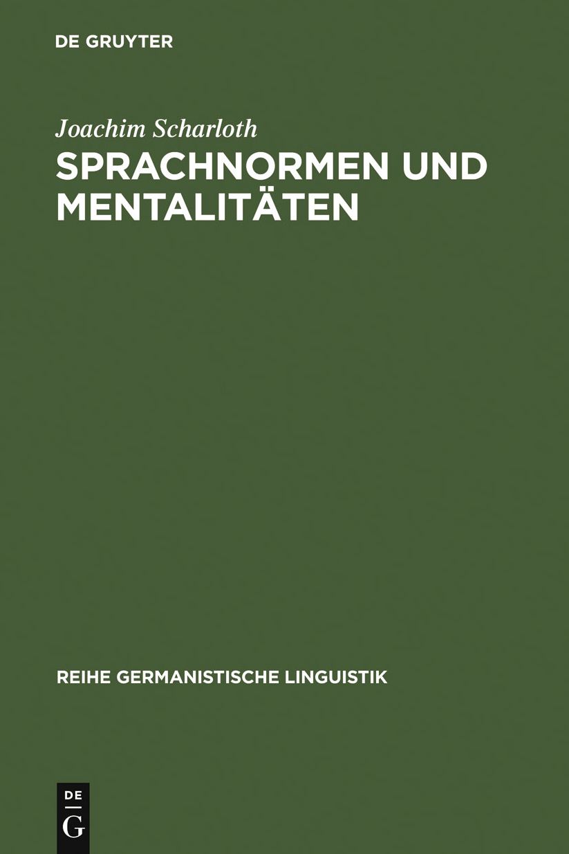 Sprachnormen und Mentalitaten: Sprachbewusstseinsgeschichte in Deutschland im Zeitraum von 1766 bis 1785