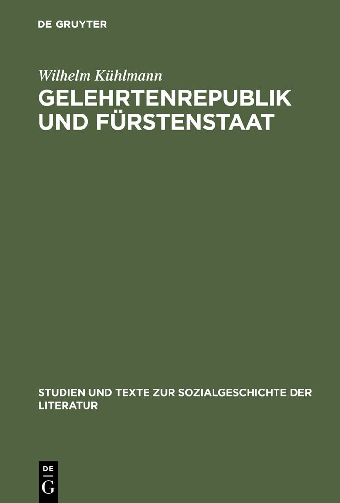 Gelehrtenrepublik und Furstenstaat: Entwicklung und Kritik des deutschen Spathumanismus in der Literatur des Barockzeitalters