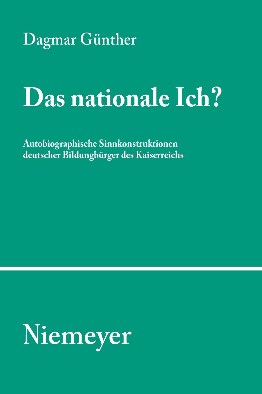 Das nationale Ich?: Autobiographische Sinnkonstruktionen deutscher Bildungsburger des Kaiserreichs