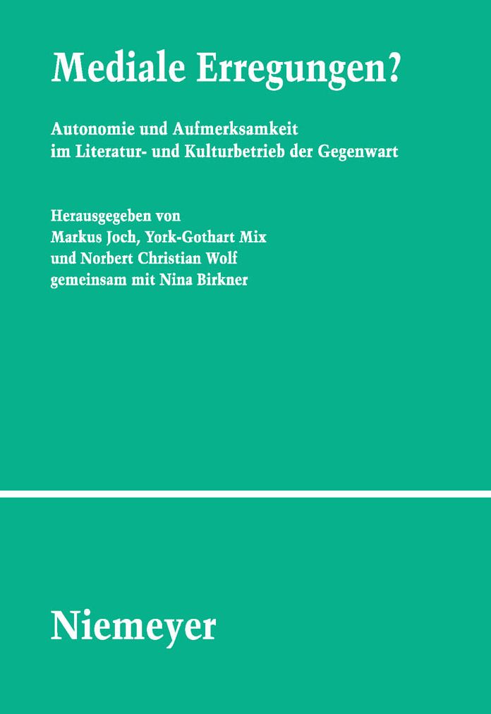 Mediale Erregungen?: Autonomie und Aufmerksamkeit im Literatur- und Kulturbetrieb der Gegenwart
