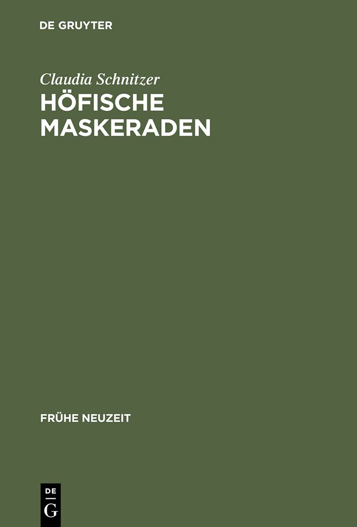 Hofische Maskeraden: Funktion und Ausstattung von Verkleidungsdivertissements an deutschen Hofen der Fruhen Neuzeit
