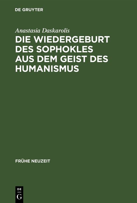 Die Wiedergeburt des Sophokles Aus Dem Geist des Humanismus: Studien Zur Sophokles-Rezeption in Deutschland Vom Beginn des 16. Bis Zur Mitte des 17. Jahrhunderts