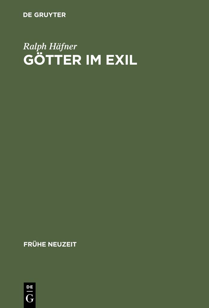 Gotter im Exil: Fruhneuzeitliches Dichtungsverstandnis im Spannungsfeld christlicher Apologetik und philologischer Kritik (ca. 1590-1736)