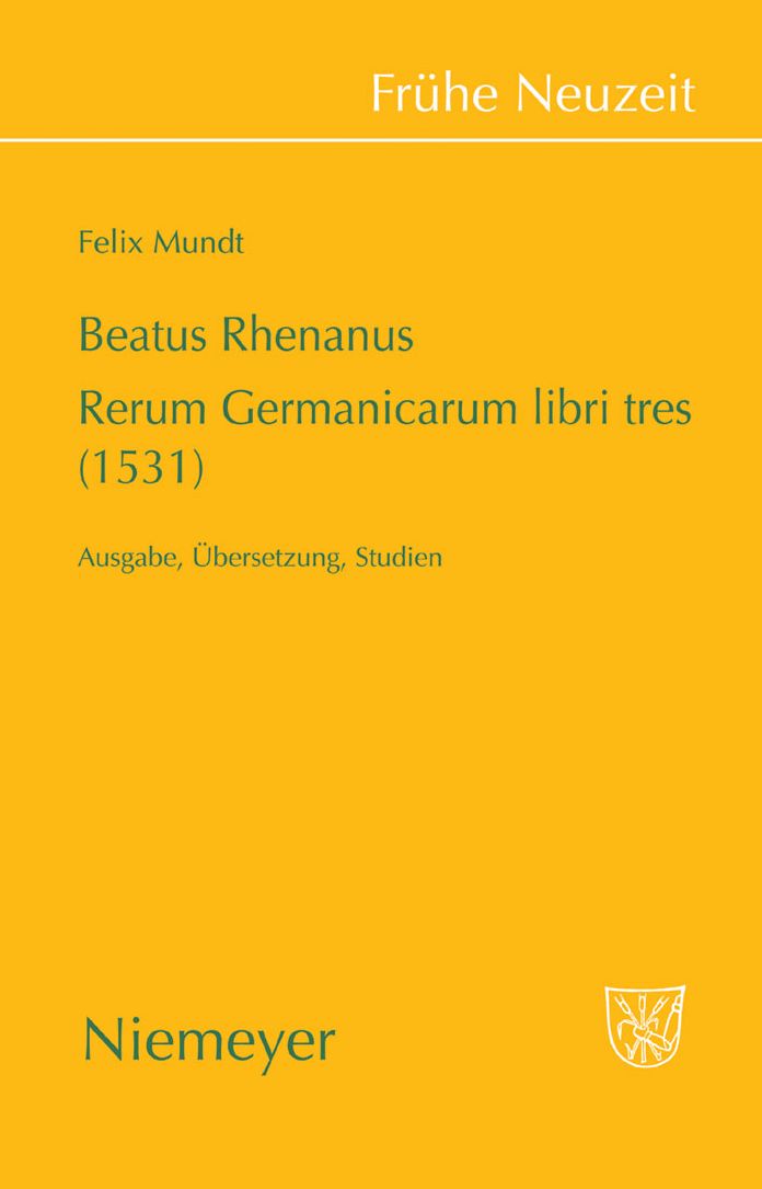 Beatus Rhenanus: Rerum Germanicarum libri tres (1531): Ausgabe, Ubersetzung, Studien