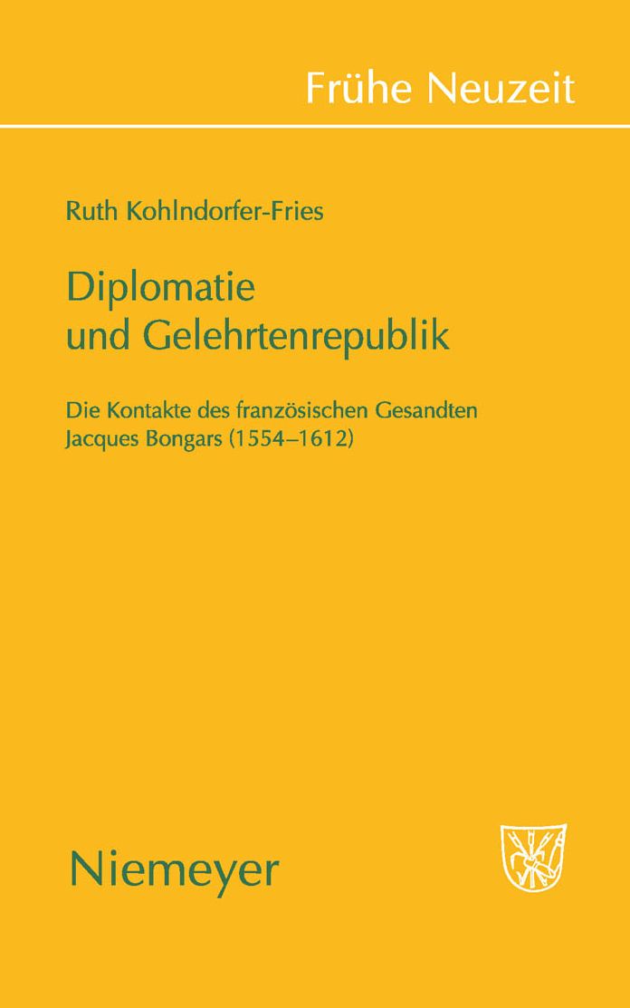Diplomatie und Gelehrtenrepublik: Die Kontakte des franzosischen Gesandten Jaques Bongars (1554-1612)