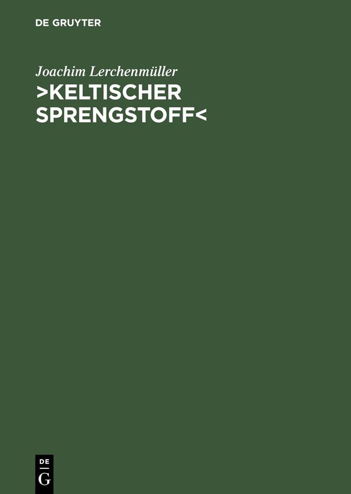 >Keltischer Sprengstoff<: Eine wissenschaftsgeschichtliche Studie über die deutsche Keltologie von 1900 bis 1945
