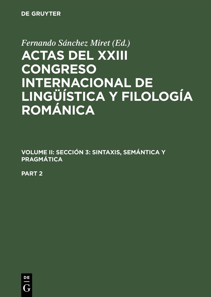 Actas del XXIII Congreso Internacional de Linguistica y Filologia Romanica. Volume II: Seccion 3: sintaxis, semantica y pragmatica. Part 2