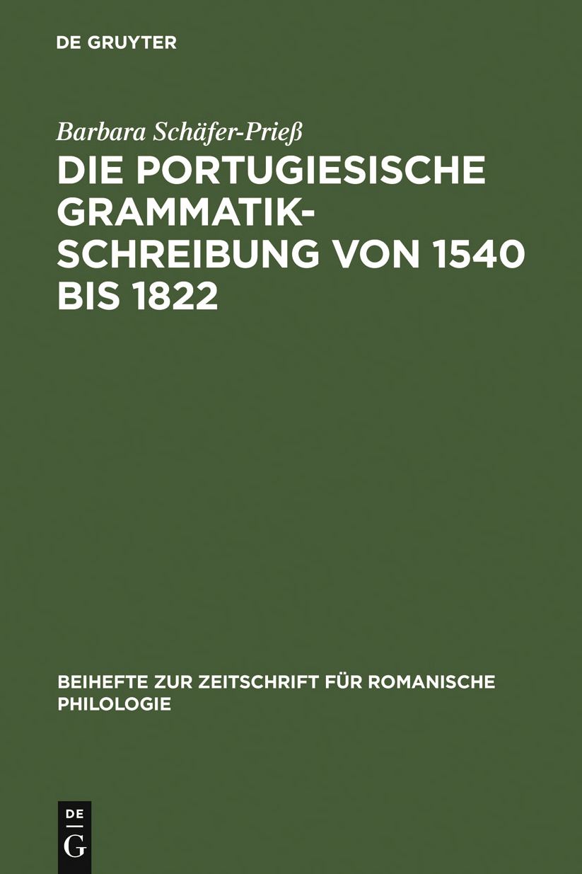 Die portugiesische Grammatikschreibung von 1540 bis 1822: Entstehungsbedingungen und Kategorisierungsverfahren vor dem Hintergrund der lateinischen, spanischen und franzosischen Tradition