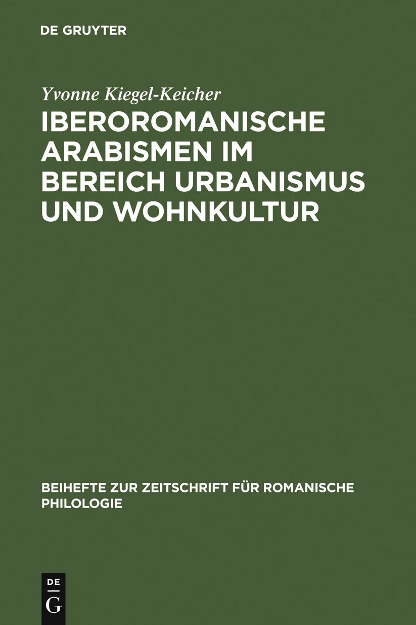 Iberoromanische Arabismen im Bereich Urbanismus und Wohnkultur: Sprachliche und kulturhistorische Untersuchungen